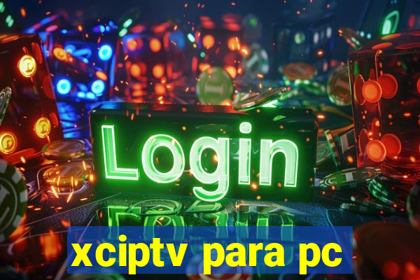 xciptv para pc